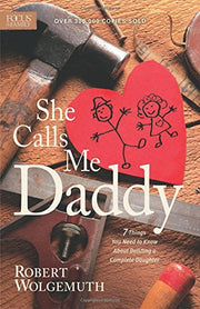 She Calls Me Daddy: Seven Things Every Man Needs to Know About Building a Complete Daughter used book depot