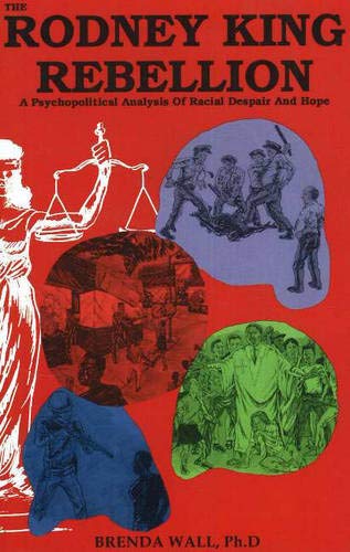 The Rodney King Rebellion: A Psychopolitical Analysis of Racial Despair and Hope Brenda Wall