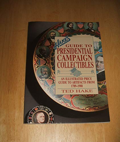 Hakes Guide to Presidential Campaign Collectibles: An Illustrated Price Guide to Artifacts from 17891988 Hake, Theodore L