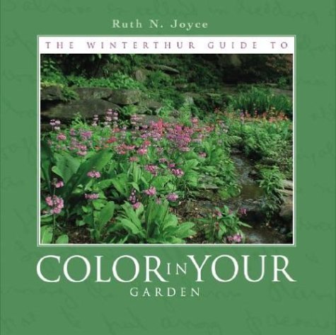 The Winterthur Guide To Color In Your Garden : Plant Combinations and Practical Advice from the Winterthur Garden