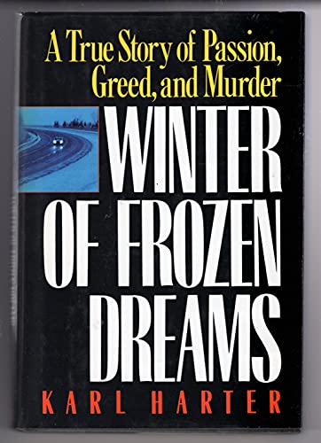 Winter of Frozen Dreams: A True Story of Passion, Greed, and Murder Harter, Karl