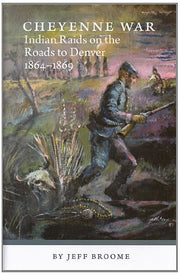 Cheyenne War: Indian Raids On The Roads To Denver 1864-1869