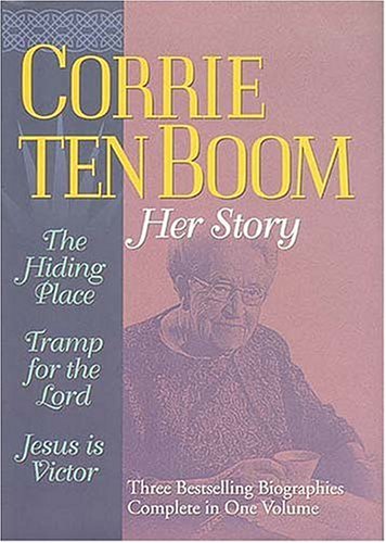 Corrie Ten Boom: Her Story : A Collection Consisting of the Hiding Place, Tramp for the Lord, and Jesus Is Victor Ten Boom, Corrie