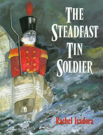 The Steadfast Tin Soldier Rachel Isadora and Hans Christian Andersen