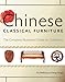 Chinese Classical Furniture: The Complete Illustrated Guide for Collectors