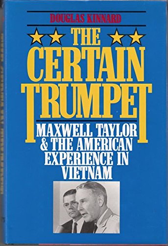 The Certain Trumpet: Maxwell Taylor and the American Experience in Vietnam