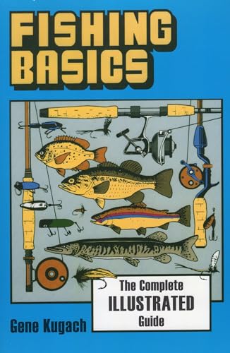 Fishing Basics: The Complete Illustrated Guide [Paperback] Kugach, Gene