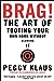 Brag: The Art of Tooting Your Own Horn without Blowing It [Paperback] Klaus, Peggy