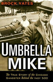 Umbrella Mike: The True Story of the Chicago Gangster Behind the Indy 500