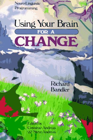 Using Your BrainFor a Change: NeuroLinguistic Programming Richard Bandler; Connirae Andreas and Steve Andreas