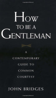 How to Be a Gentleman: A Contemporary Guide to Common Courtesy used book depot