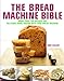 Bread Machine Bible: More than 100 Recipes for Delicious Home Baking with your Bread Machine [Hardcover] Sheasby, Anne
