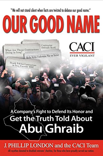 Our Good Name: A Companys Fight to Defend Its Honor and Get the Truth Told About Abu Ghraib [Hardcover] J Phillip London
