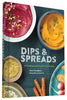 Dips & Spreads: 46 Gorgeous and Good-for-You Recipes