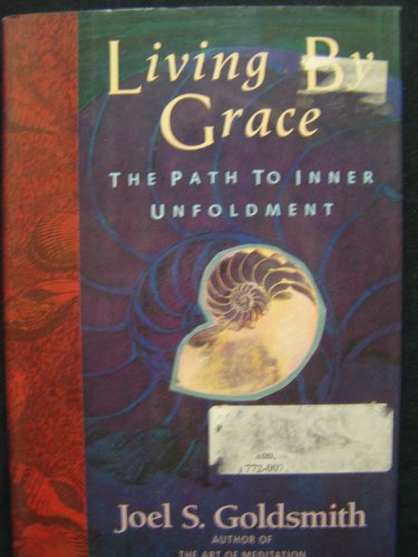 Living by Grace: The Path to Inner Unfoldment Goldsmith, Joel S