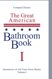 The Great American Bathroom Book, Volume 1: Single-Sitting Summaries of All Time Great Books