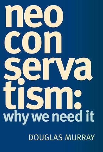 NeoConservatism: Why We Need It Murray, Douglas