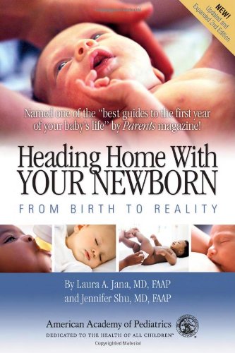 Heading Home With Your Newborn: From Birth to Reality, 2nd Edition Jana MD  FAAP, Laura A and Shu MD  FAAP, Jennifer