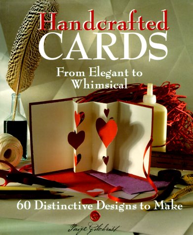 Handcrafted Cards: From Elegant to Whimsical, 60 Distinctive Designs to Make Gilchrist, Paige