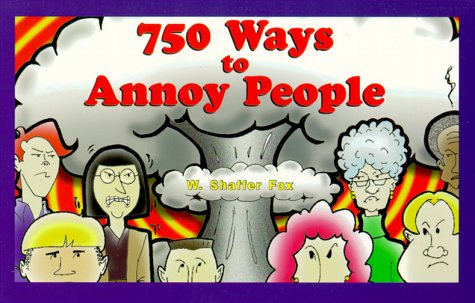 750 Ways to Annoy People Fox, W Shaffer