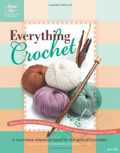 Everything Crochet: A MustHave Reference Book for the Serious Crocheter Alexander, Carol and Ellison, Connie