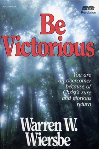 Be Victorious Revelation: In Christ You Are an Overcomer The BE Series Commentary Wiersbe, Warren W and Wiersbe, Warren
