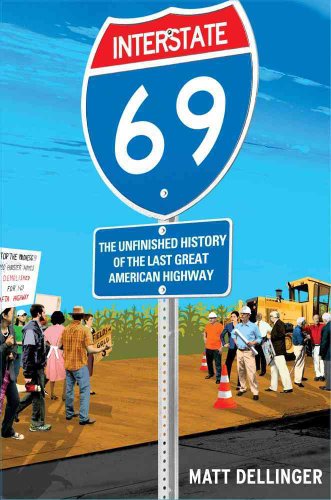 Interstate 69: The Unfinished History of the Last Great American Highway [Hardcover] Dellinger, Matt