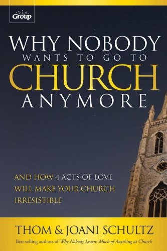 Why Nobody Wants to Go to Church Anymore: And How 4 Acts of Love Will Make Your Church Irresistible used book depot