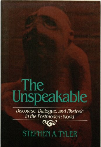 The Unspeakable: Discourse, Dialogue, and Rhetoric in the Postmodern World Rhetoric of Human Sciences Tyler, Stephen A