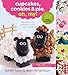 Cupcakes, Cookies & Pie, Oh, My!: New Treats, New Techniques, More Hilarious Fun