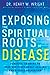 Exposing the Spiritual Roots of Disease: Powerful Answers to Your Questions About Healing and Disease Prevention Wright, Henry W