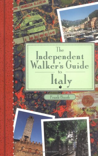 The Independent Walkers Guide to Italy: 35 Breathtaking Walks in Italys Captivating Landscape The Independent Walker Series Booth, Frank