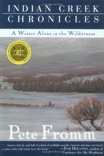 Indian Creek Chronicles: A Winter Alone in the Wilderness Fromm, Pete