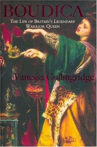 Boudica: The Life and Legends of Britains Warrior Queen Collingridge, Vanessa