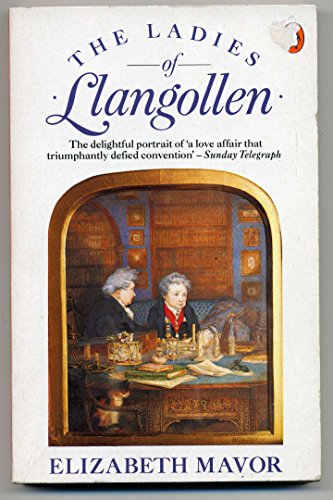 The Ladies of Llangollen: A Study in Romantic Friendship Mavor, Elizabeth