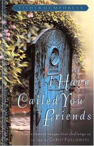 I Have Called You Friends: New Testament Images That Challenge Us To Live As Christ Followers Humphreys, Fisher
