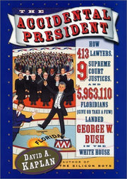 The Accidental President: How 413 Lawyers, 9 Supreme Court Justices, and 5,963,110 Floridians (Give or Take a Few) Landed George W. Bush in the White House used book depot