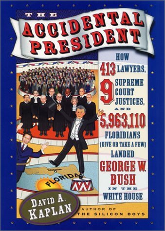 The Accidental President: How 413 Lawyers, 9 Supreme Court Justices, and 5,963,110 Floridians (Give or Take a Few) Landed George W. Bush in the White House used book depot