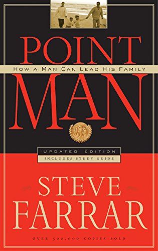 Point Man: How a Man Can Lead His Family Farrar, Steve