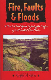 Fire, Faults, & Floods: A Road & Trail Guide Exploring the Origins of the Columbia River Basin (Northwest Naturalist Book) used book depot