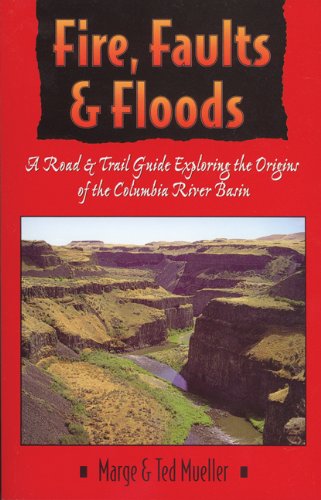 Fire, Faults, & Floods: A Road & Trail Guide Exploring the Origins of the Columbia River Basin (Northwest Naturalist Book) used book depot
