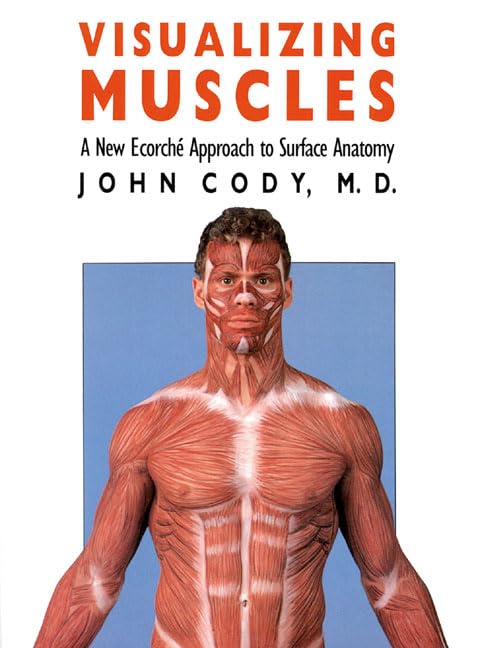 Visualizing Muscles: A New Ecorch Approach to Surface Anatomy Cody, John