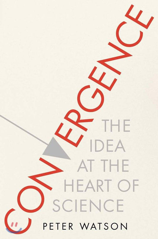 Convergence: The Idea at the Heart of Science Watson, Peter