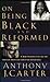 On Being Black and Reformed: A New Perspective on the AfricanAmerican Christian Experience [Paperback] Anthony J Carter