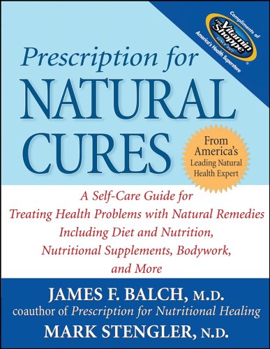 Prescription for Natural Cures: A SelfCare Guide for Treating Health Problems with Natural Remedies Including Diet and Nutrition, Nutritional Supplements, Bodywork, and More Balch, James F and Stengler, Mark