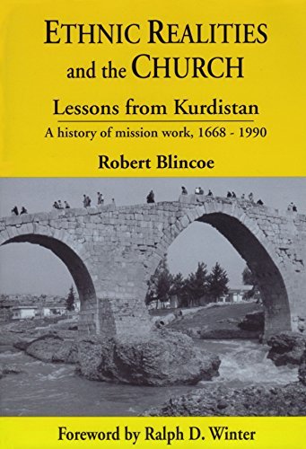 Ethnic Realities and the Church: Lessons from Kurdistan, a History of Mission Work, 16681990 Blincoe, Robert