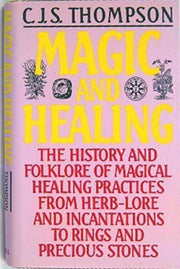 Magic and Healing: The History and Folklore of Magical Healing Practices From Herb-Lore and Incantations to Rings and Precious Stones used book depot