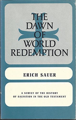 Dawn of World Redemption: A Survey of the History of Salvation in the Old Testament Sauer, Erich