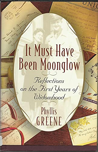 It Must Have Been Moonglow: Reflections on the First Years of Widowhood Greene, Phyllis