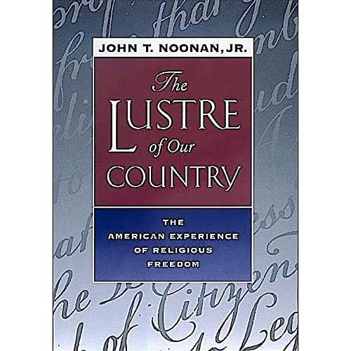 The Lustre of Our Country: The American Experience of Religious Freedom [Paperback] Noonan Jr, John T